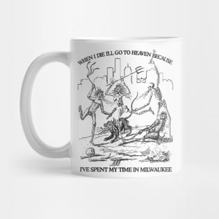 When I Die I'll Go To Heaven Because I've Spent My Time in Milwaukee Mug